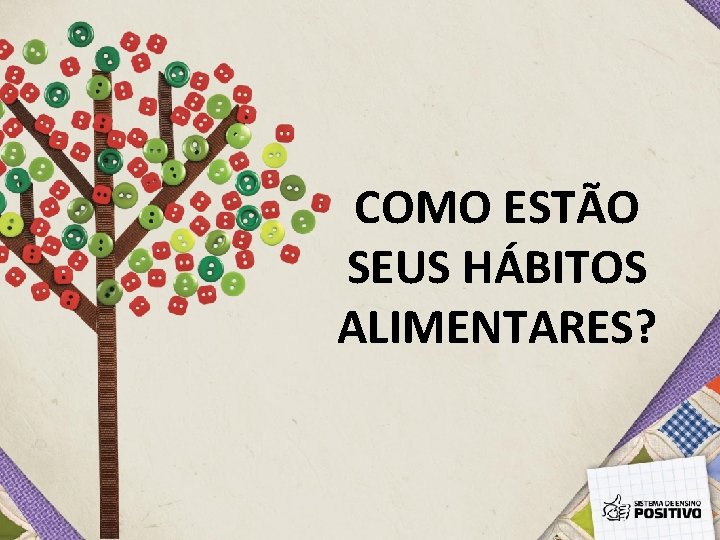 COMO ESTÃO SEUS HÁBITOS ALIMENTARES? 