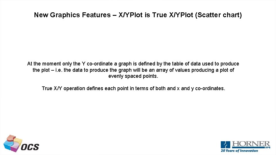 New Graphics Features – X/YPlot is True X/YPlot (Scatter chart) At the moment only