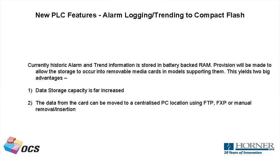 New PLC Features - Alarm Logging/Trending to Compact Flash Currently historic Alarm and Trend