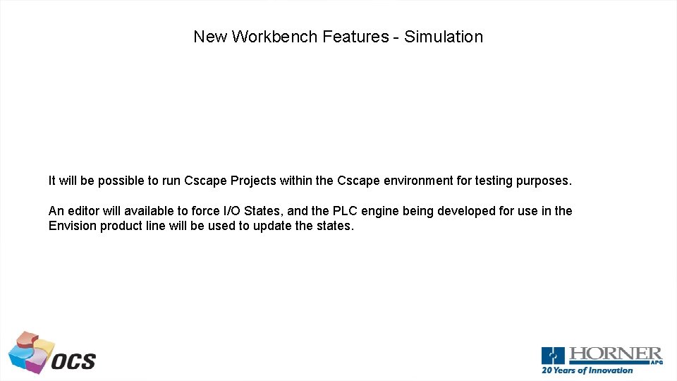 New Workbench Features - Simulation It will be possible to run Cscape Projects within