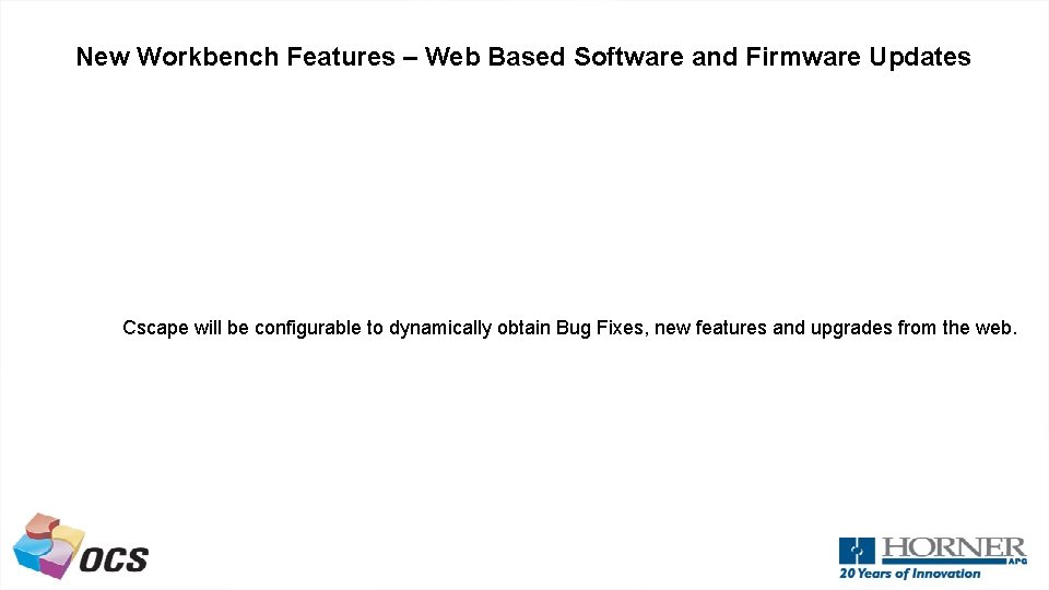 New Workbench Features – Web Based Software and Firmware Updates Cscape will be configurable