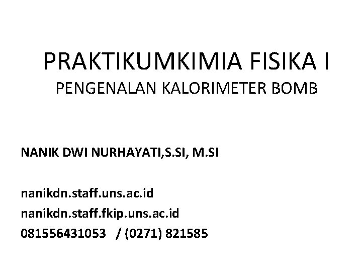 PRAKTIKUMKIMIA FISIKA I PENGENALAN KALORIMETER BOMB NANIK DWI NURHAYATI, S. SI, M. SI nanikdn.