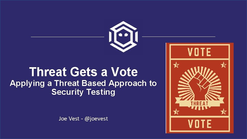 Threat Gets a Vote Applying a Threat Based Approach to Security Testing Joe Vest