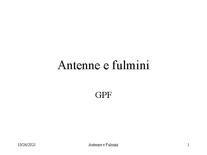 Antenne e fulmini GPF 10/26/2021 Antenne e Fulmini 1 