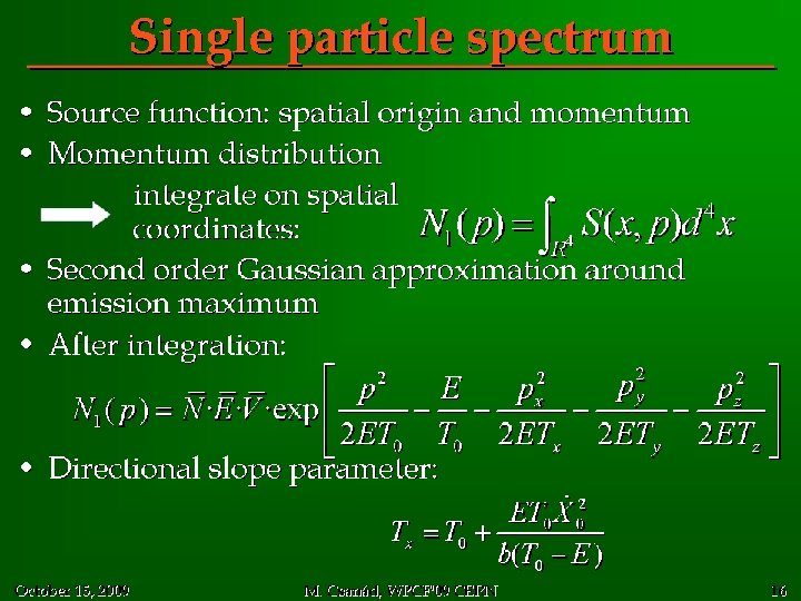 Single particle spectrum • • Source function: spatial origin and momentum Momentum distribution integrate