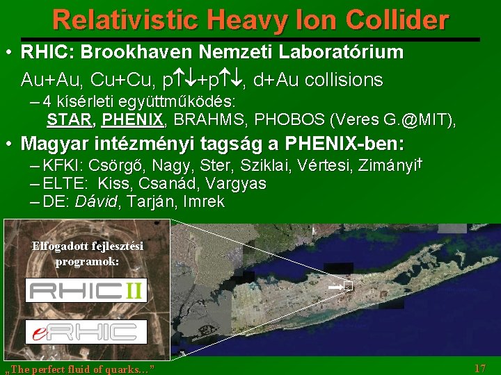 Relativistic Heavy Ion Collider • RHIC: Brookhaven Nemzeti Laboratórium Au+Au, Cu+Cu, p +p ,