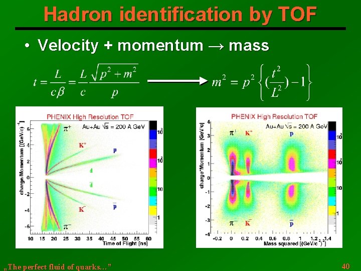 Hadron identification by TOF • Velocity + momentum → mass „The perfect fluid of