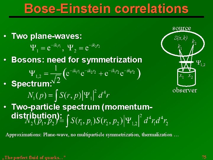 Bose-Einstein correlations • Two plane-waves: source S(x, k) k 2 k 1 • Bosons: