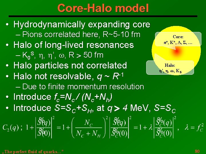 Core-Halo model • Hydrodynamically expanding core ─ Pions correlated here, R~5 -10 fm •