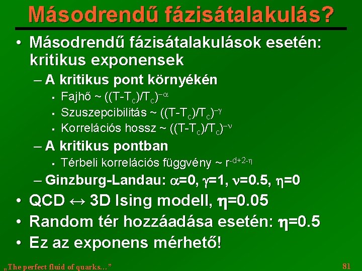 Másodrendű fázisátalakulás? • Másodrendű fázisátalakulások esetén: kritikus exponensek ─ A kritikus pont környékén §