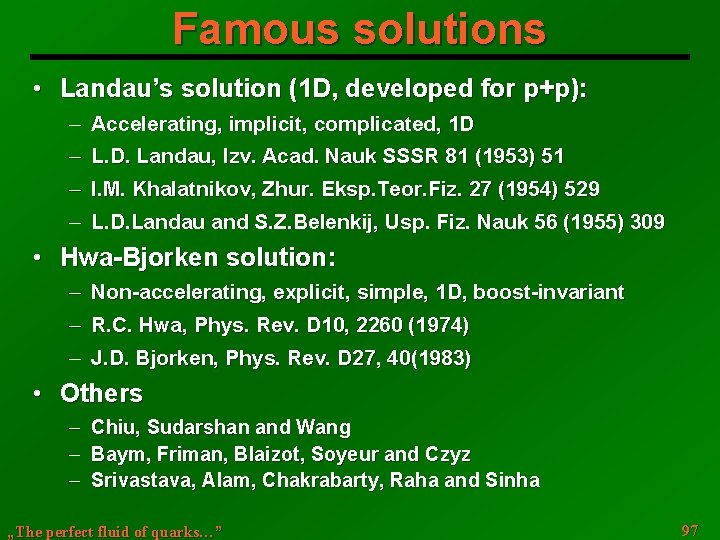 Famous solutions • Landau’s solution (1 D, developed for p+p): ─ Accelerating, implicit, complicated,
