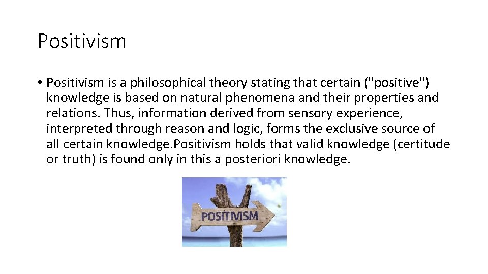 Positivism • Positivism is a philosophical theory stating that certain ("positive") knowledge is based