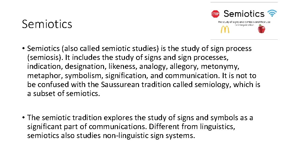 Semiotics • Semiotics (also called semiotic studies) is the study of sign process (semiosis).