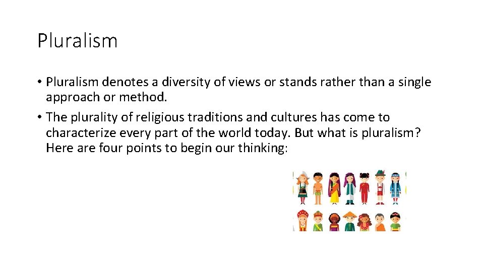 Pluralism • Pluralism denotes a diversity of views or stands rather than a single
