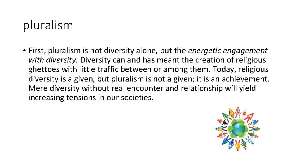 pluralism • First, pluralism is not diversity alone, but the energetic engagement with diversity.