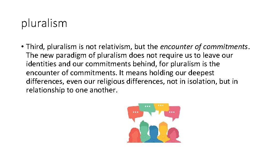 pluralism • Third, pluralism is not relativism, but the encounter of commitments. The new