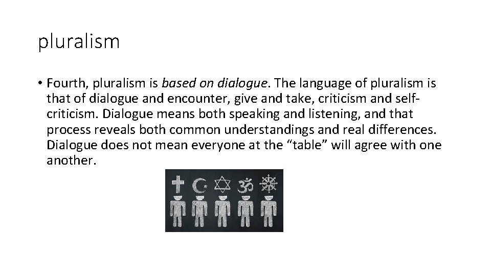 pluralism • Fourth, pluralism is based on dialogue. The language of pluralism is that