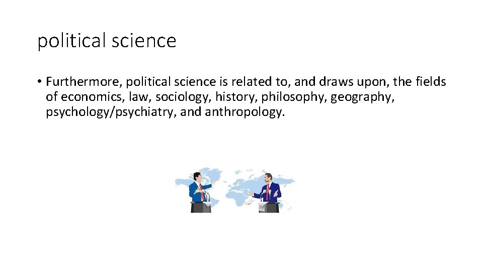 political science • Furthermore, political science is related to, and draws upon, the fields