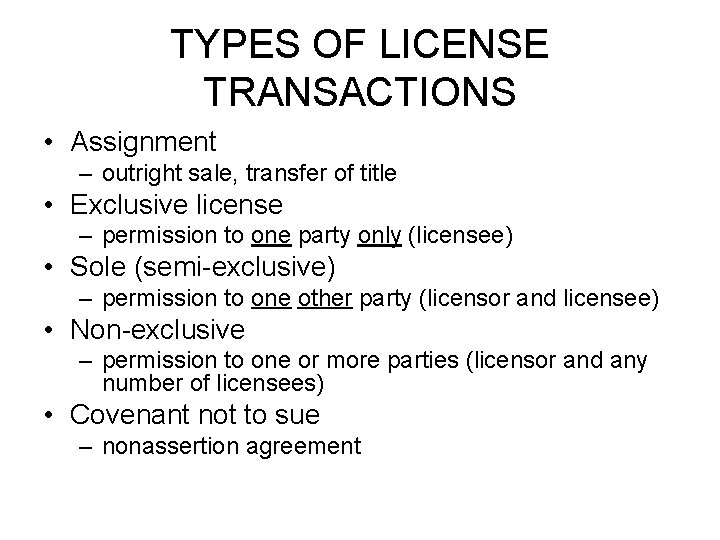 TYPES OF LICENSE TRANSACTIONS • Assignment – outright sale, transfer of title • Exclusive