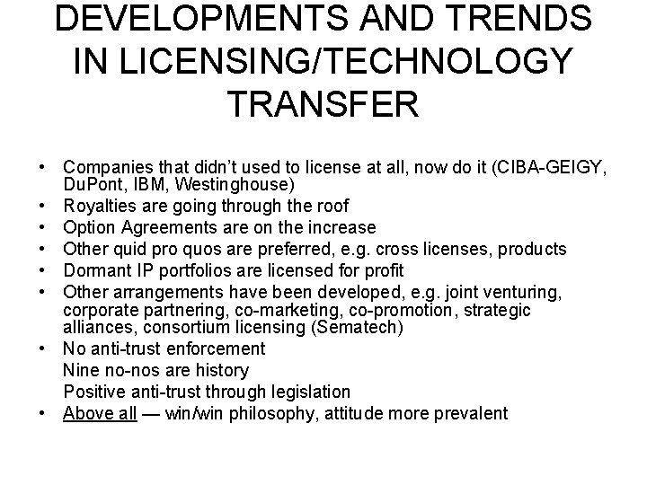 DEVELOPMENTS AND TRENDS IN LICENSING/TECHNOLOGY TRANSFER • Companies that didn’t used to license at