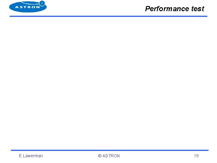 Performance test E. Lawerman © ASTRON 19 