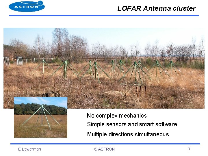 LOFAR Antenna cluster No complex mechanics Simple sensors and smart software Multiple directions simultaneous