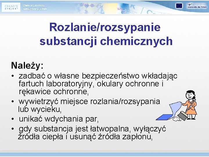 Rozlanie/rozsypanie substancji chemicznych Należy: • zadbać o własne bezpieczeństwo wkładając fartuch laboratoryjny, okulary ochronne