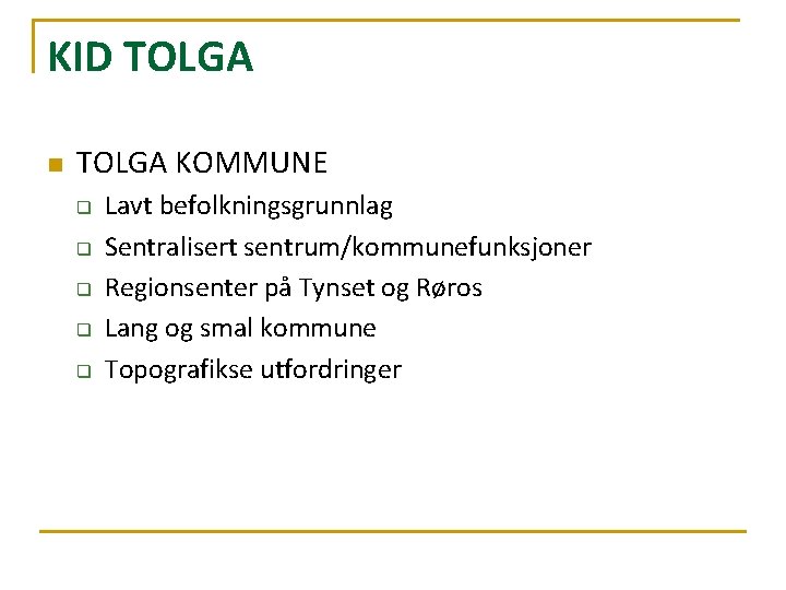 KID TOLGA n TOLGA KOMMUNE q q q Lavt befolkningsgrunnlag Sentralisert sentrum/kommunefunksjoner Regionsenter på