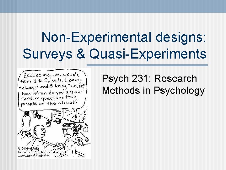 Non-Experimental designs: Surveys & Quasi-Experiments Psych 231: Research Methods in Psychology Non-Experimental designs: Surveys & Quasi-Experiments Psych 231: Research Methods in Psychology