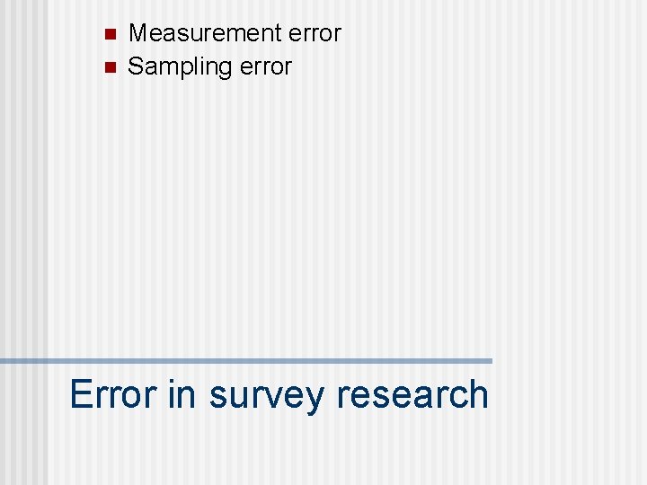 n n Measurement error Sampling error Error in survey research 