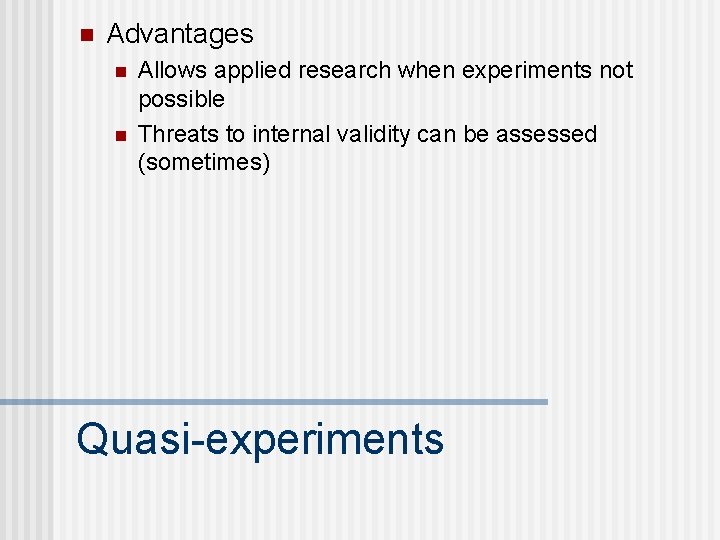 n Advantages n n Allows applied research when experiments not possible Threats to internal