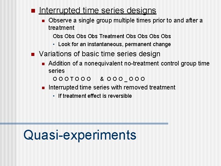 n Interrupted time series designs n Observe a single group multiple times prior to