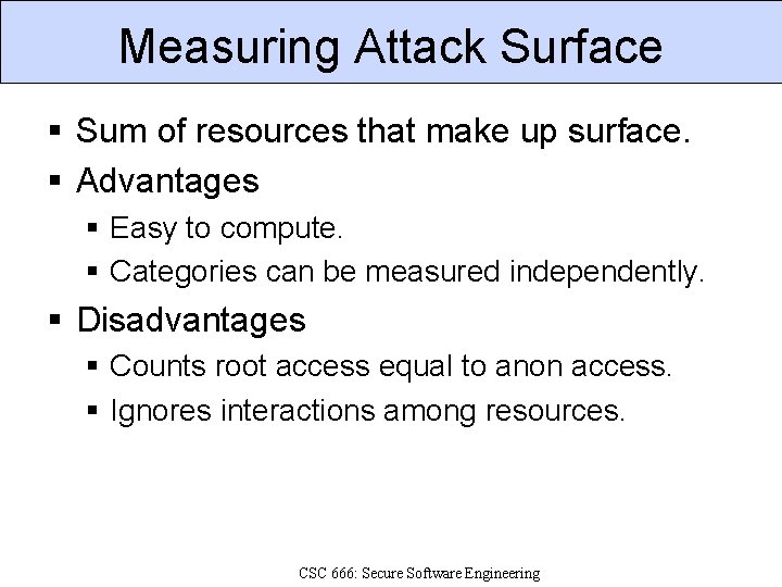 Measuring Attack Surface Sum of resources that make up surface. Advantages Easy to compute.