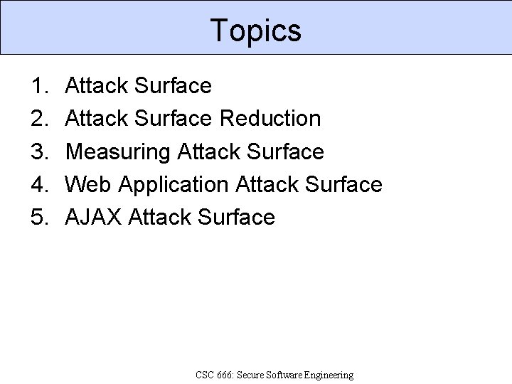 Topics 1. 2. 3. 4. 5. Attack Surface Reduction Measuring Attack Surface Web Application