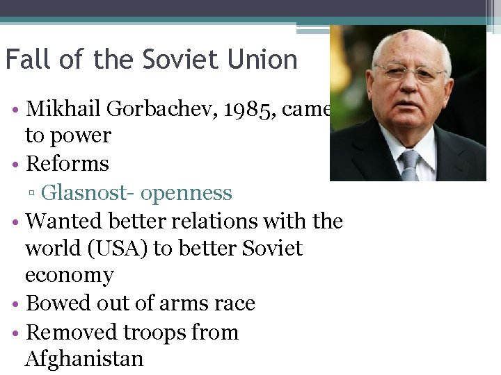 Fall of the Soviet Union • Mikhail Gorbachev, 1985, came to power • Reforms