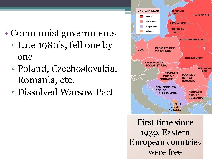  • Communist governments ▫ Late 1980’s, fell one by one ▫ Poland, Czechoslovakia,
