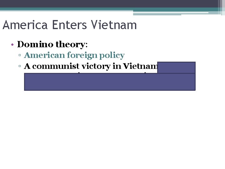 America Enters Vietnam • Domino theory: ▫ American foreign policy ▫ A communist victory