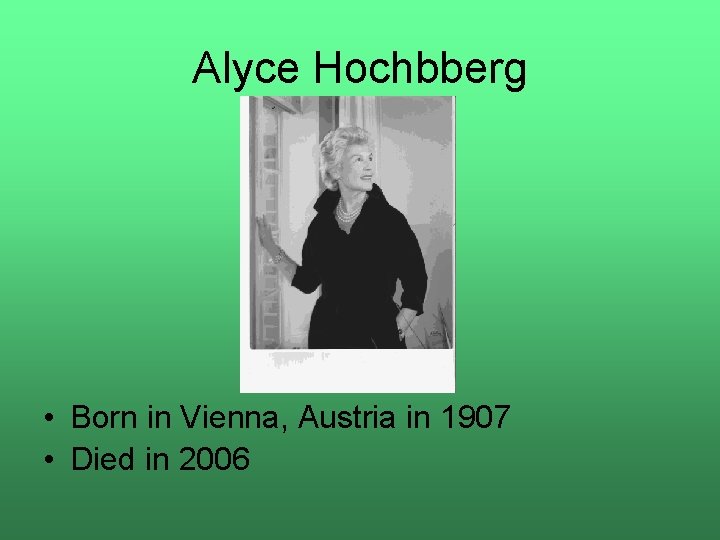 Alyce Hochbberg • Born in Vienna, Austria in 1907 • Died in 2006 