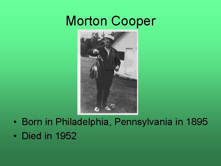 Morton Cooper • Born in Philadelphia, Pennsylvania in 1895 • Died in 1952 