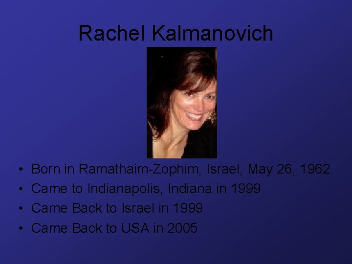 Rachel Kalmanovich • • Born in Ramathaim-Zophim, Israel, May 26, 1962 Came to Indianapolis,