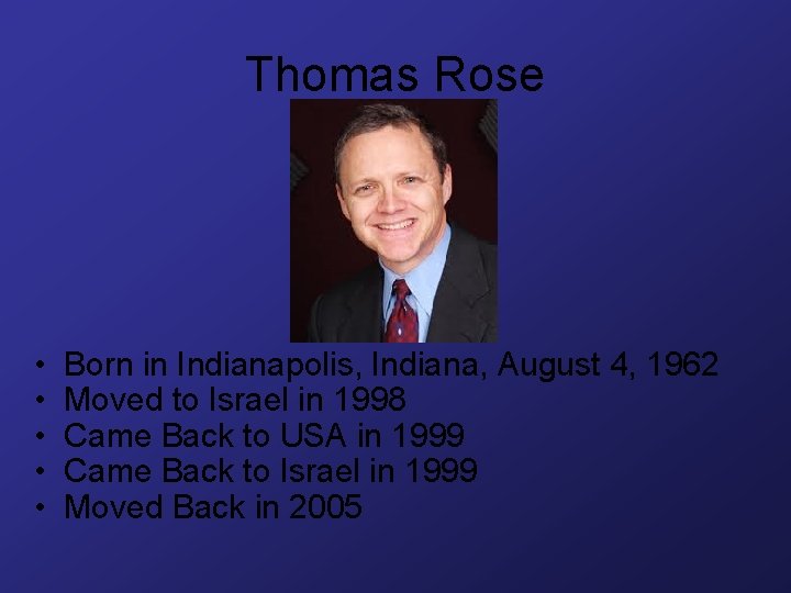 Thomas Rose • • • Born in Indianapolis, Indiana, August 4, 1962 Moved to