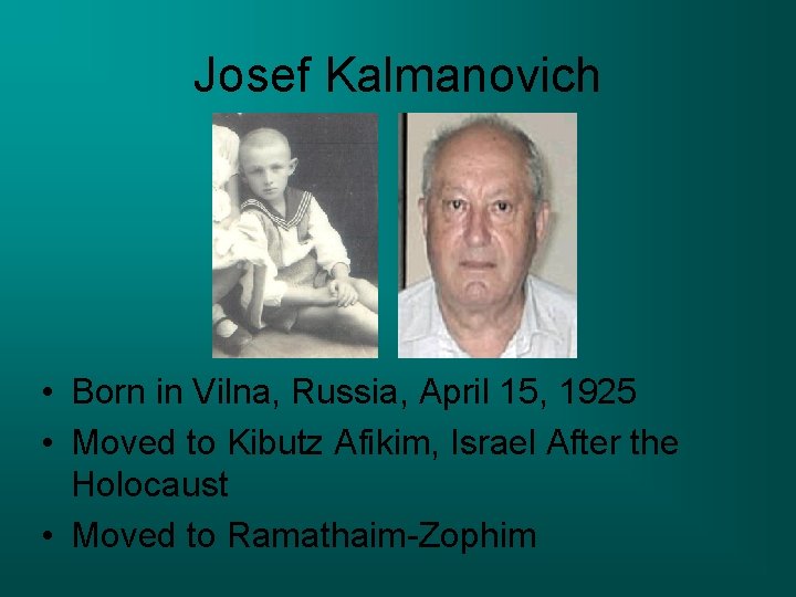 Josef Kalmanovich • Born in Vilna, Russia, April 15, 1925 • Moved to Kibutz