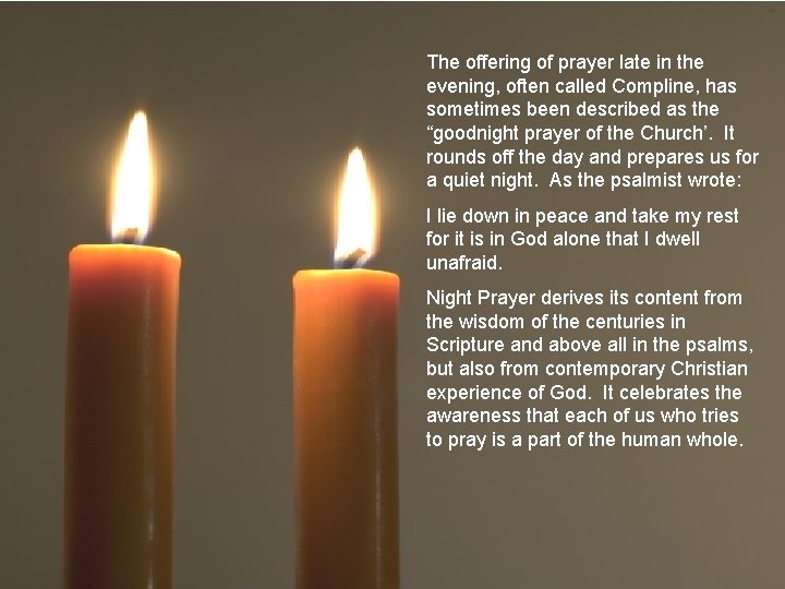 The offering of prayer late in the evening, often called Compline, has sometimes been