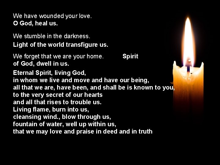 We have wounded your love. O God, heal us. We stumble in the darkness.