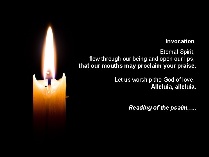 Invocation Eternal Spirit, flow through our being and open our lips, that our mouths