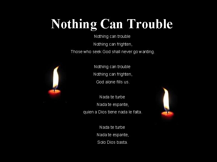 Nothing Can Trouble Nothing can trouble Nothing can frighten, Those who seek God shall