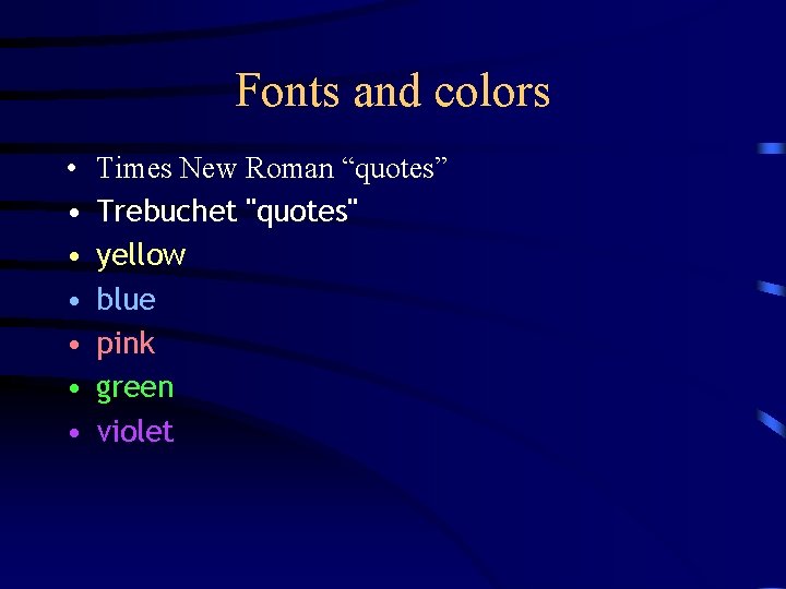 Fonts and colors • • Times New Roman “quotes” Trebuchet "quotes" yellow blue pink