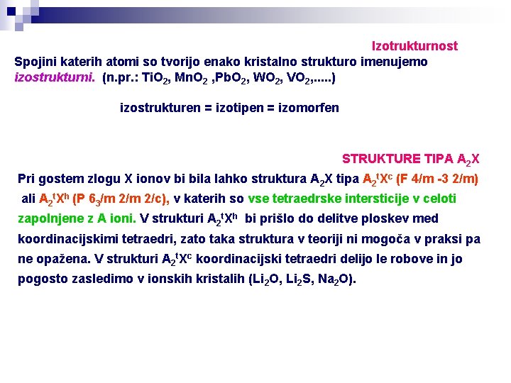 Izotrukturnost Spojini katerih atomi so tvorijo enako kristalno strukturo imenujemo izostrukturni. (n. pr. :