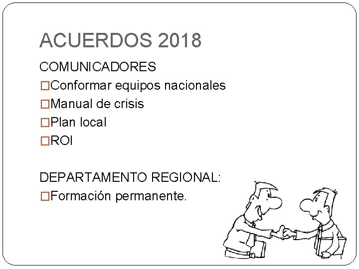 ACUERDOS 2018 COMUNICADORES �Conformar equipos nacionales �Manual de crisis �Plan local �ROI DEPARTAMENTO REGIONAL: