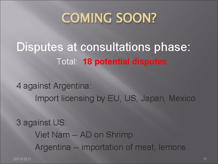 COMING SOON? Disputes at consultations phase: Total: 18 potential disputes 4 against Argentina: Import